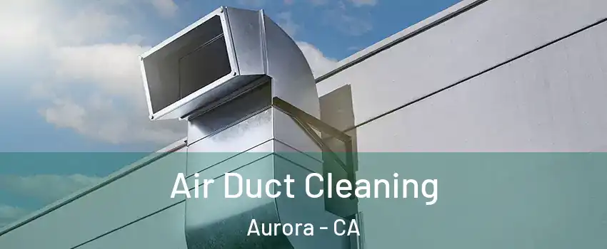 Air Duct Cleaning Aurora - CA