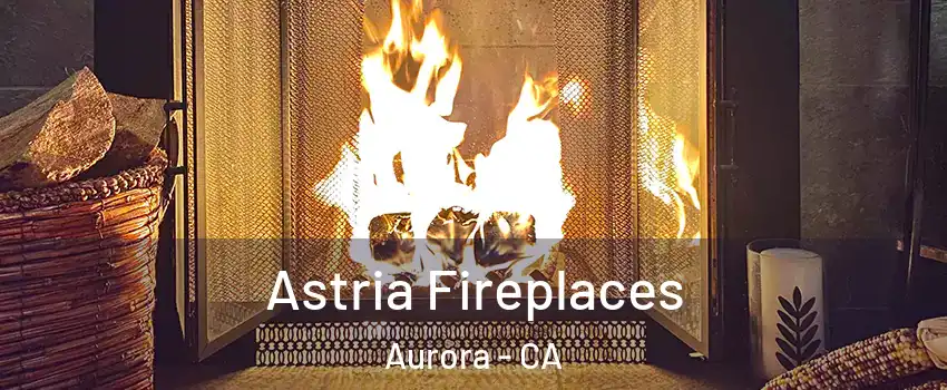Astria Fireplaces Aurora - CA