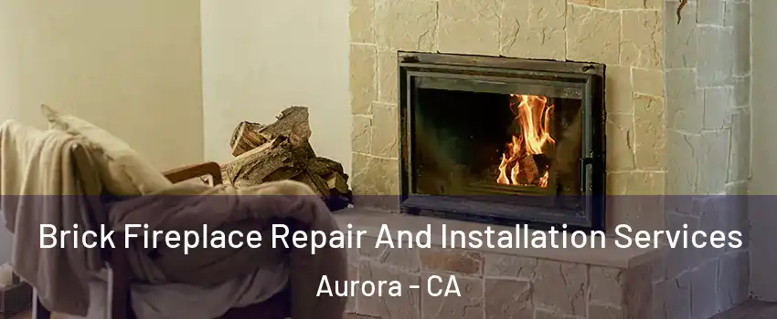 Brick Fireplace Repair And Installation Services Aurora - CA