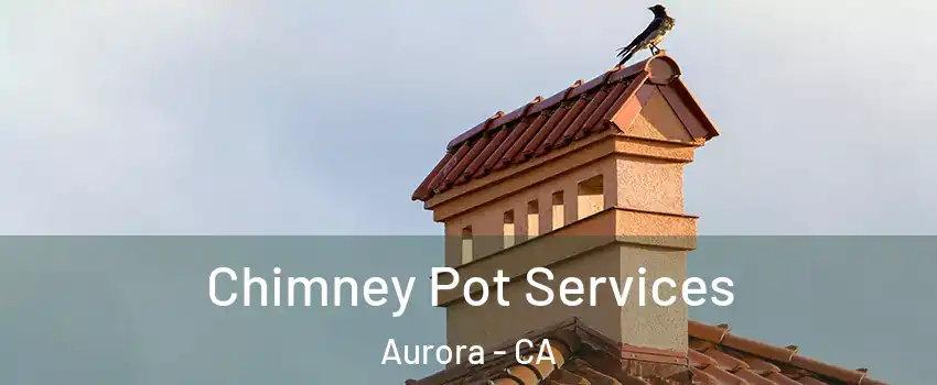 Chimney Pot Services Aurora - CA