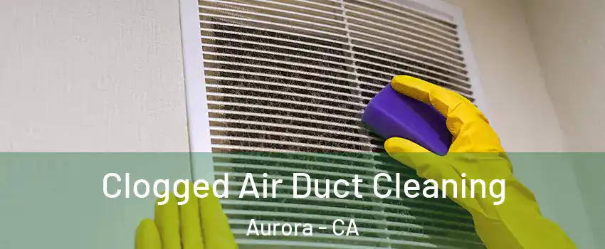 Clogged Air Duct Cleaning Aurora - CA