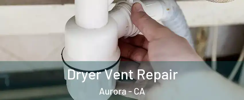 Dryer Vent Repair Aurora - CA