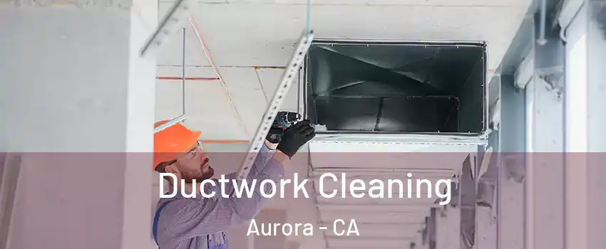 Ductwork Cleaning Aurora - CA
