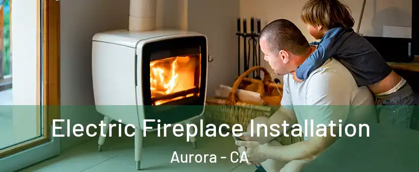 Electric Fireplace Installation Aurora - CA