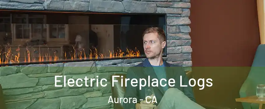 Electric Fireplace Logs Aurora - CA