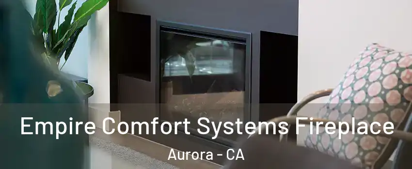 Empire Comfort Systems Fireplace Aurora - CA