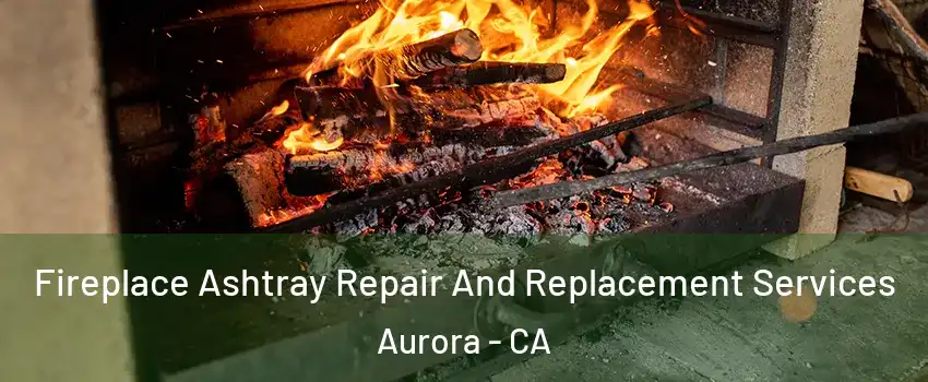 Fireplace Ashtray Repair And Replacement Services Aurora - CA