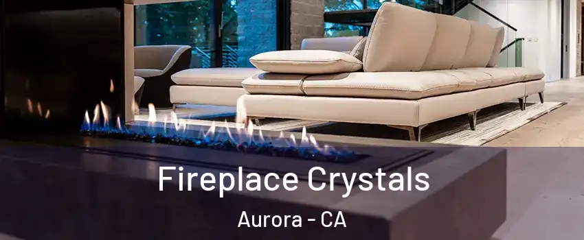 Fireplace Crystals Aurora - CA