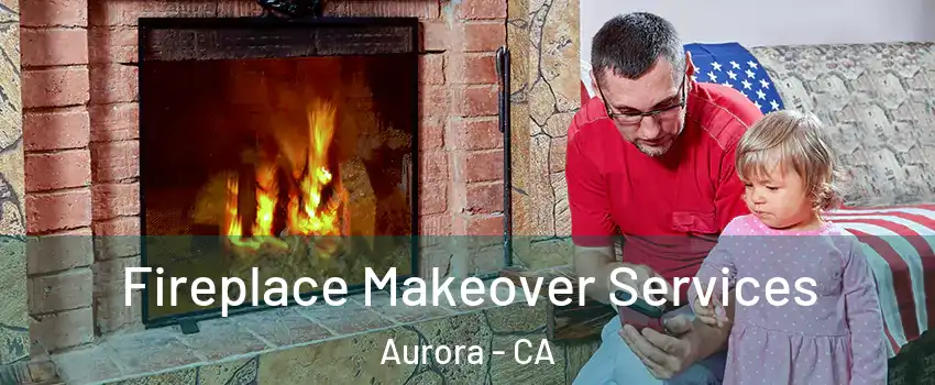 Fireplace Makeover Services Aurora - CA