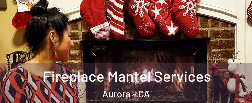 Fireplace Mantel Services Aurora - CA