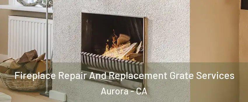 Fireplace Repair And Replacement Grate Services Aurora - CA
