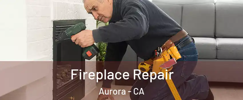 Fireplace Repair Aurora - CA