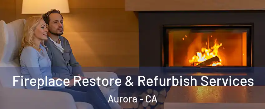 Fireplace Restore & Refurbish Services Aurora - CA