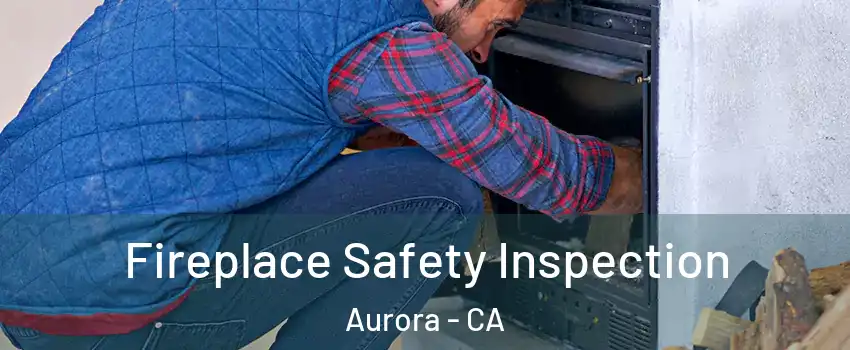 Fireplace Safety Inspection Aurora - CA