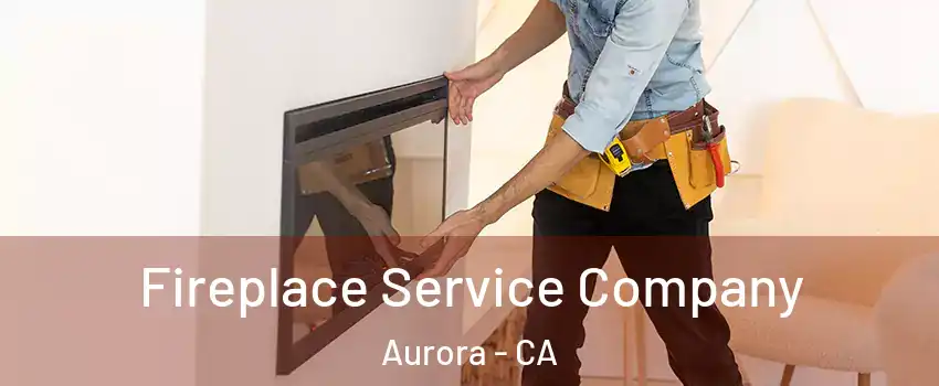 Fireplace Service Company Aurora - CA