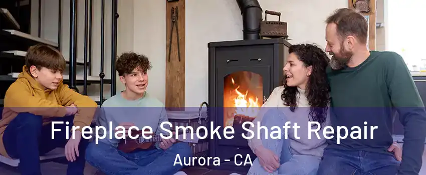 Fireplace Smoke Shaft Repair Aurora - CA