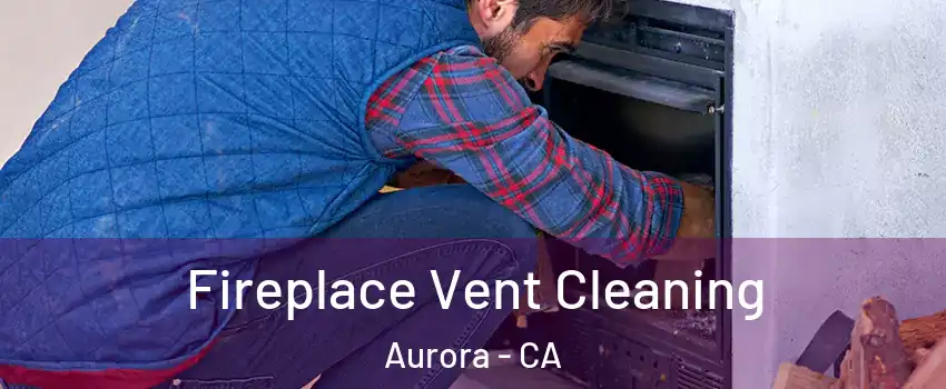 Fireplace Vent Cleaning Aurora - CA