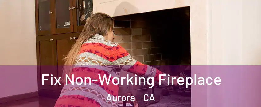 Fix Non-Working Fireplace Aurora - CA