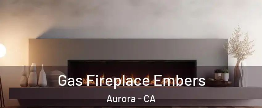 Gas Fireplace Embers Aurora - CA