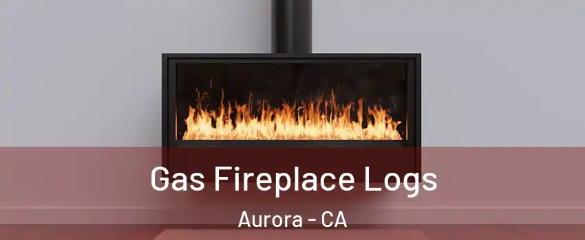 Gas Fireplace Logs Aurora - CA