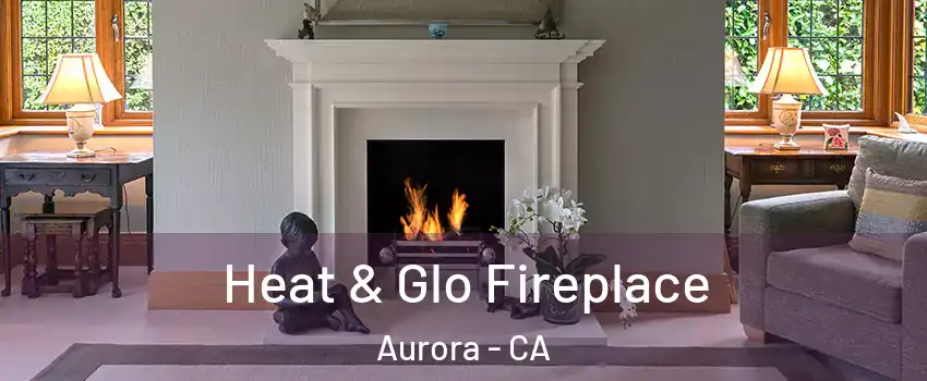 Heat & Glo Fireplace Aurora - CA