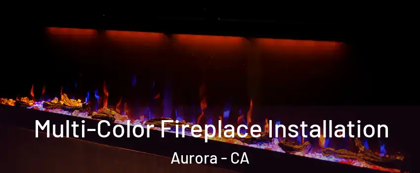 Multi-Color Fireplace Installation Aurora - CA
