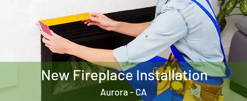 New Fireplace Installation Aurora - CA