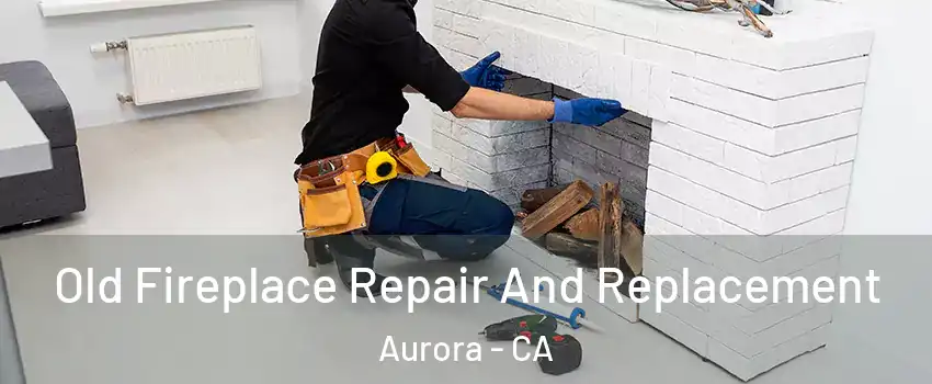 Old Fireplace Repair And Replacement Aurora - CA
