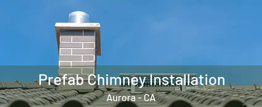 Prefab Chimney Installation Aurora - CA