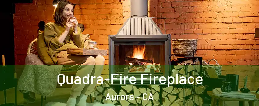 Quadra-Fire Fireplace Aurora - CA