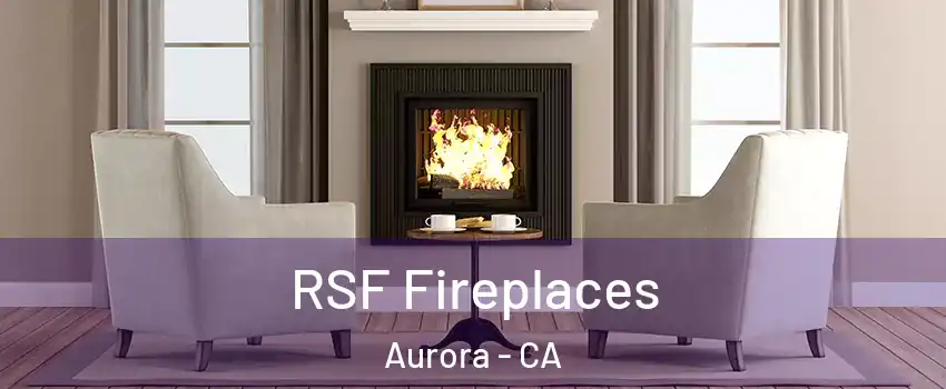 RSF Fireplaces Aurora - CA