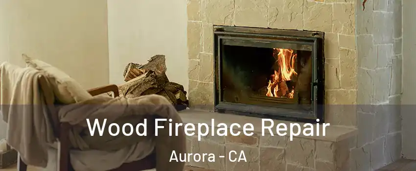 Wood Fireplace Repair Aurora - CA