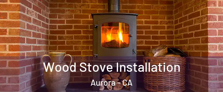 Wood Stove Installation Aurora - CA