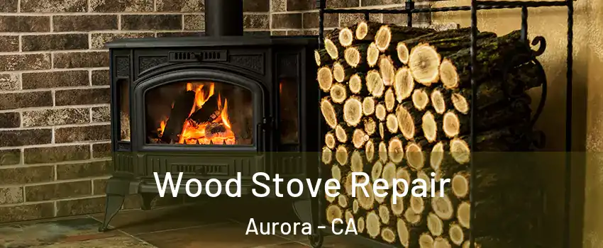 Wood Stove Repair Aurora - CA